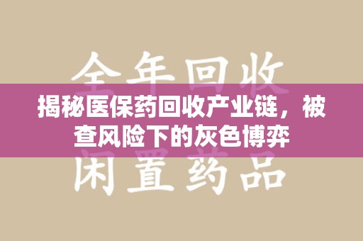 西安揭秘医保药回收产业链，被查风险下的灰色博弈